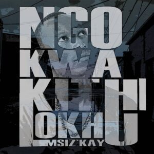 New Music: Msiz'kay - Ngokwakithi Lokhu
